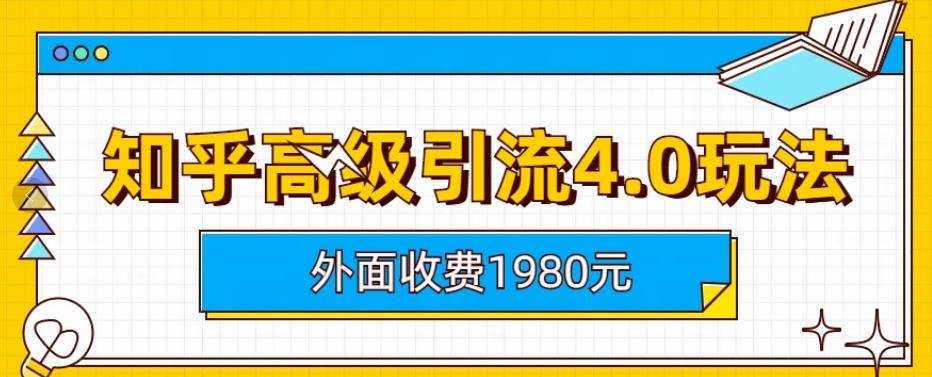 外面收费1980知乎高级引流4.0玩法，纯实操课程【揭秘】-天天资源网