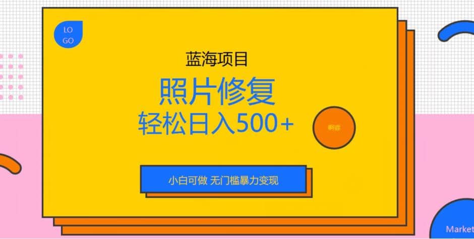 蓝海项目照片修复，轻松日入500 ，小白可做无门槛暴力变现【揭秘】-天天资源网