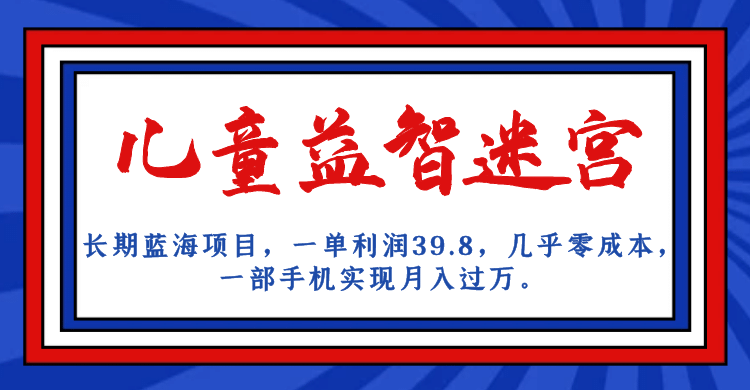 长期蓝海项目 儿童益智迷宫 一单利润39.8 几乎零成本 一部手机实现月入过万-天天资源网