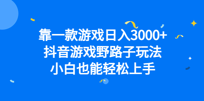 靠一款游戏日入3000 ，抖音游戏野路子玩法，小白也能轻松上手-天天资源网