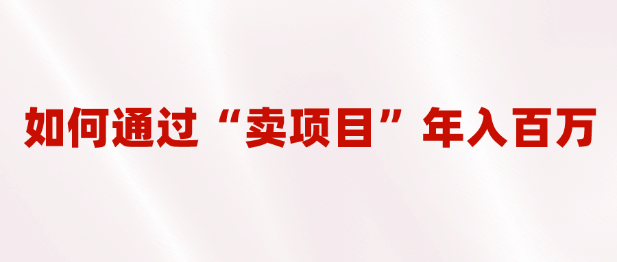 2023年最火项目：通过“卖项目”年入百万！普通人逆袭翻身的唯一出路-天天资源网