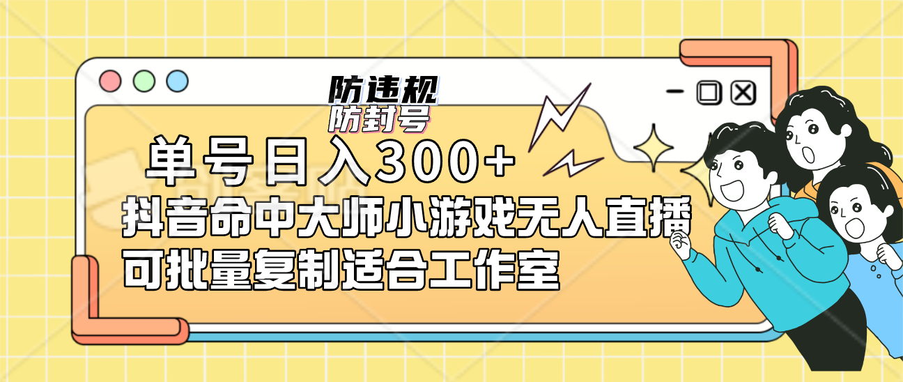 单号日入300 抖音命中大师小游戏无人直播可批量复制适合工作室-天天资源网