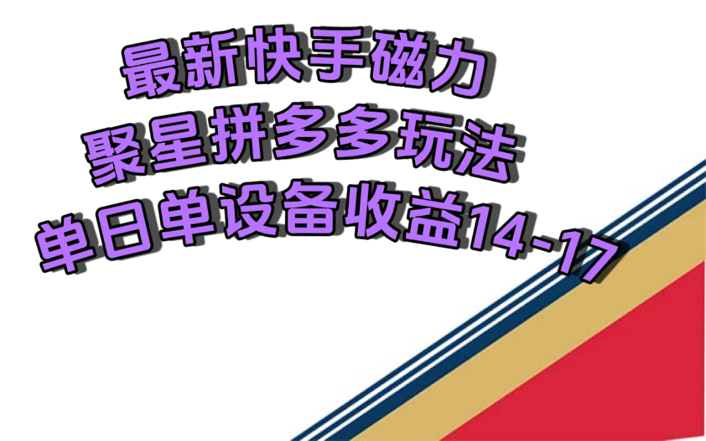 最新快手磁力聚星撸拼多多玩法，单设备单日收益14—17元-天天资源网