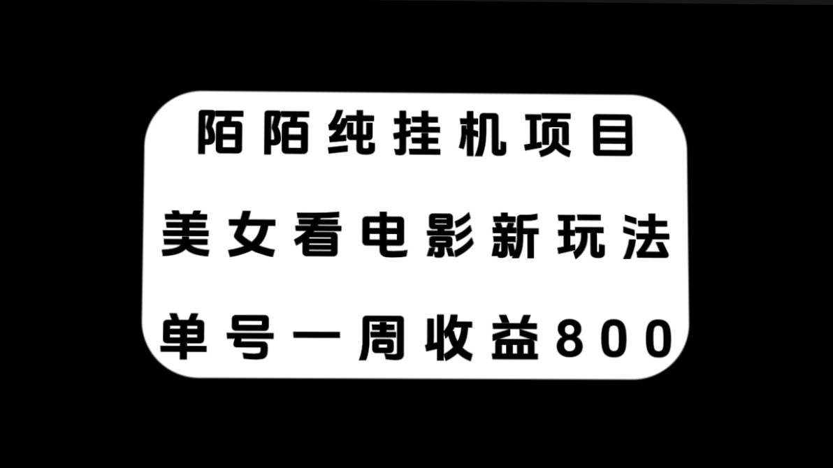 陌陌纯挂机项目，美女看电影新玩法，单号一周收益800-天天资源网