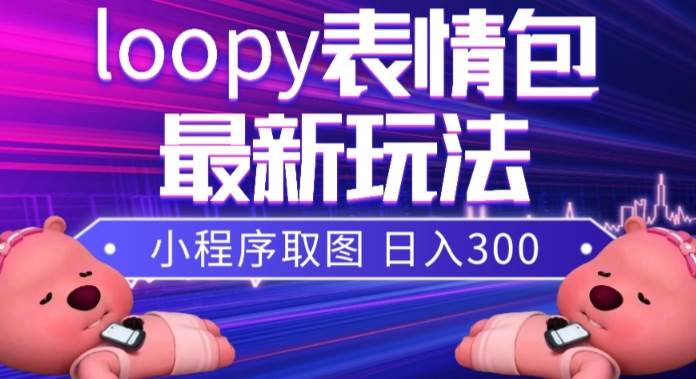 小狸猫loopy表情包小程序取图玩法，最新出的表情包素材-天天资源网