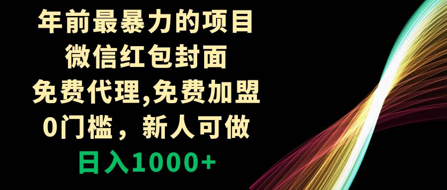 年前最暴力的项目，微信红包封面，免费代理，0门槛，新人可做，日入1000-天天资源网