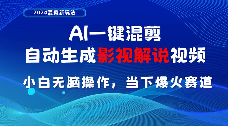 AI一键混剪，自动生成影视解说视频 小白无脑操作，当下各个平台的爆火赛道-天天资源网