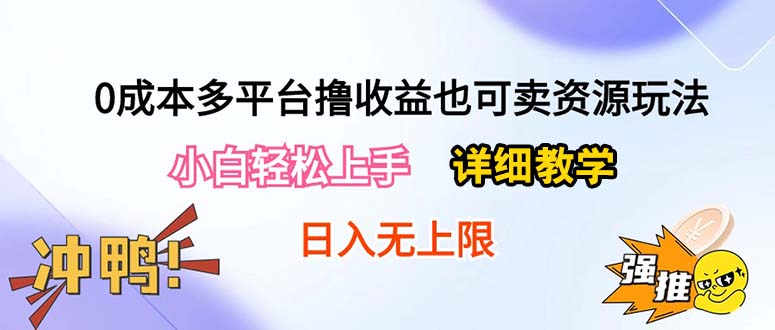 0成本多平台撸收益也可卖资源玩法，小白轻松上手。详细教学日入500+附资源-天天资源网