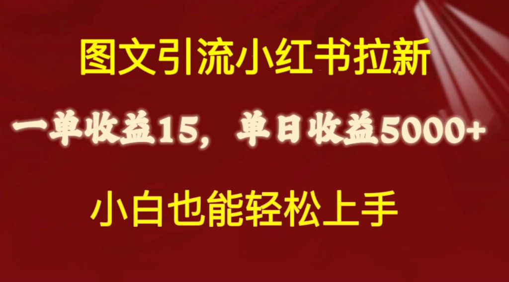 图文引流小红书拉新一单15元，单日暴力收益5000+，小白也能轻松上手-天天资源网