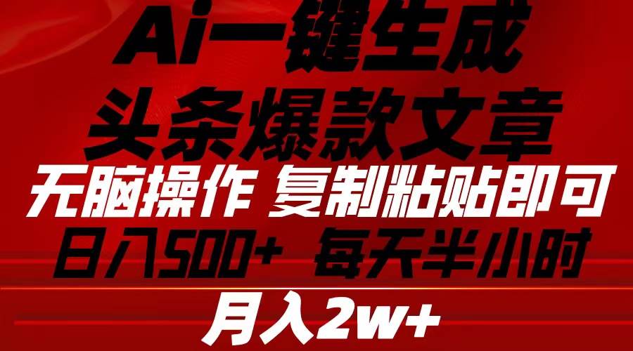 Ai一键生成头条爆款文章 复制粘贴即可简单易上手小白首选 日入500+-天天资源网