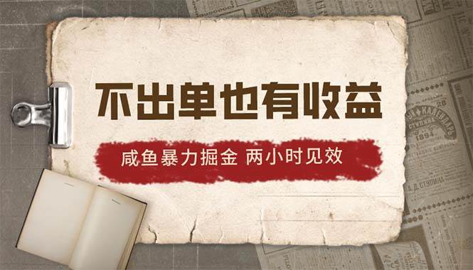 2024咸鱼暴力掘金，不出单也有收益，两小时见效，当天突破500+-天天资源网