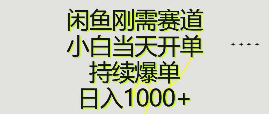 闲鱼刚需赛道，小白当天开单，持续爆单，日入1000+-天天资源网