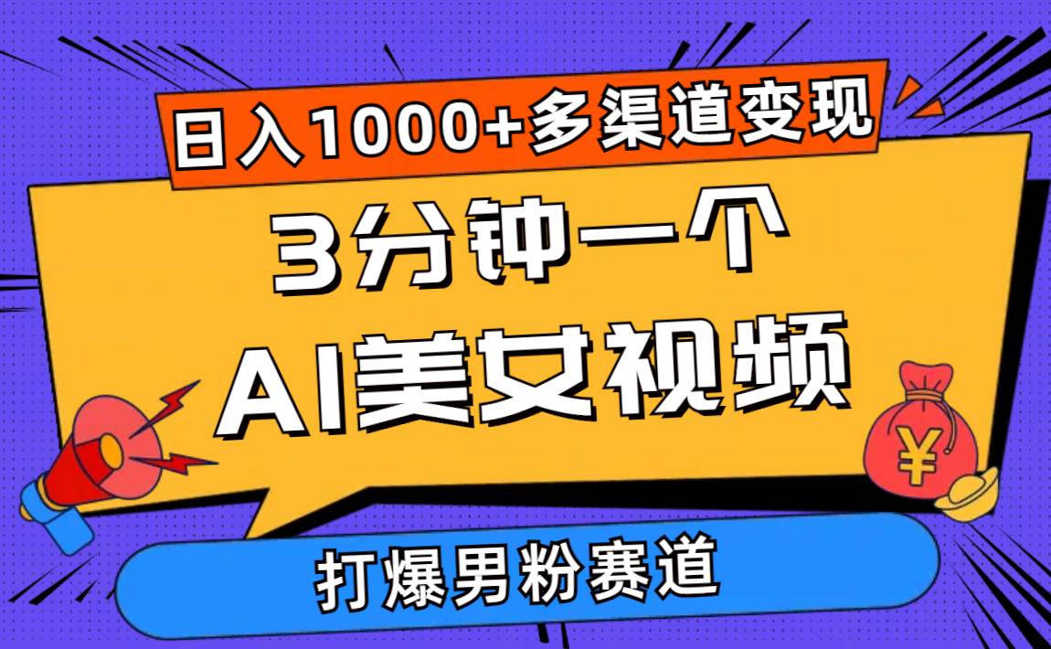 3分钟一个AI美女视频，打爆男粉流量，日入1000+多渠道变现，简单暴力，…-天天资源网