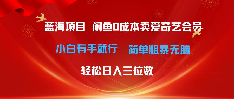 最新蓝海项目咸鱼零成本卖爱奇艺会员小白有手就行 无脑操作轻松日入三位数-天天资源网