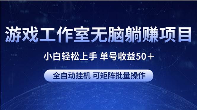 游戏工作室无脑躺赚项目 小白轻松上手 单号收益50＋ 可矩阵批量操作-天天资源网