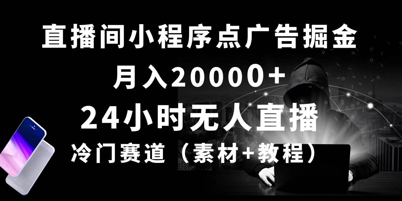 24小时无人直播小程序点广告掘金， 月入20000+，冷门赛道，起好猛，独…-天天资源网