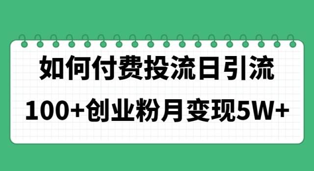 如何通过付费投流日引流100+创业粉月变现5W+-天天资源网