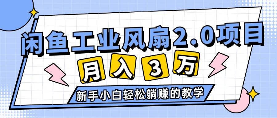 2024年6月最新闲鱼工业风扇2.0项目，轻松月入3W+，新手小白躺赚的教学-天天资源网