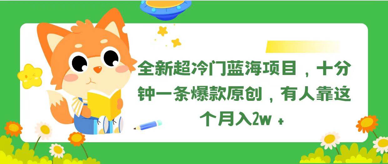 全新超冷门蓝海项目，十分钟一条爆款原创，有人靠这个月入2w＋-天天资源网