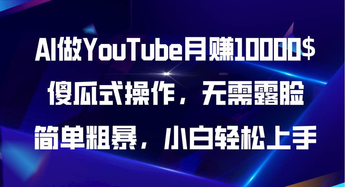 AI做YouTube月赚10000$，傻瓜式操作无需露脸，简单粗暴，小白轻松上手-天天资源网