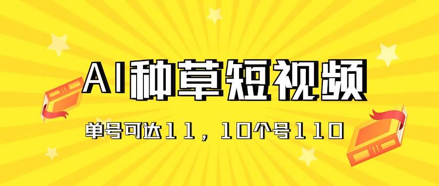 AI种草单账号日收益11元（抖音，快手，视频号），10个就是110元-天天资源网