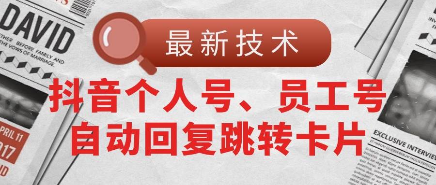 【最新技术】抖音个人号、员工号自动回复跳转卡片-天天资源网