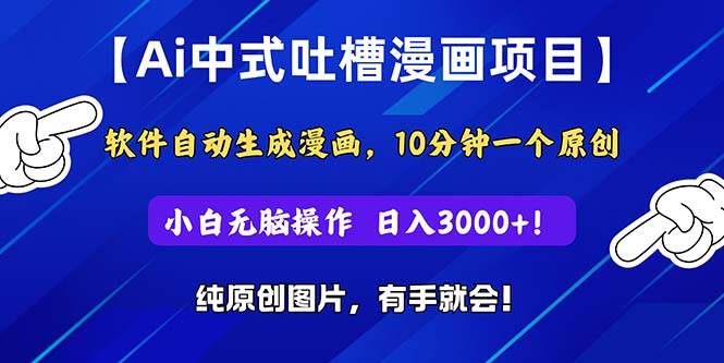 Ai中式吐槽漫画项目，软件自动生成漫画，10分钟一个原创，小白日入3000+-天天资源网