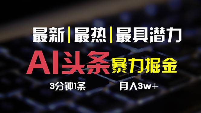 AI头条3天必起号，简单无需经验 3分钟1条 一键多渠道发布 复制粘贴月入3W+-天天资源网