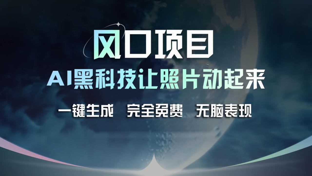 风口项目，AI 黑科技让老照片复活！一键生成完全免费！接单接到手抽筋…-天天资源网