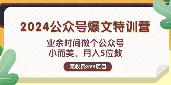 某收费399元-2024公众号爆文特训营：业余时间做个公众号 小而美 月入5位数-天天资源网