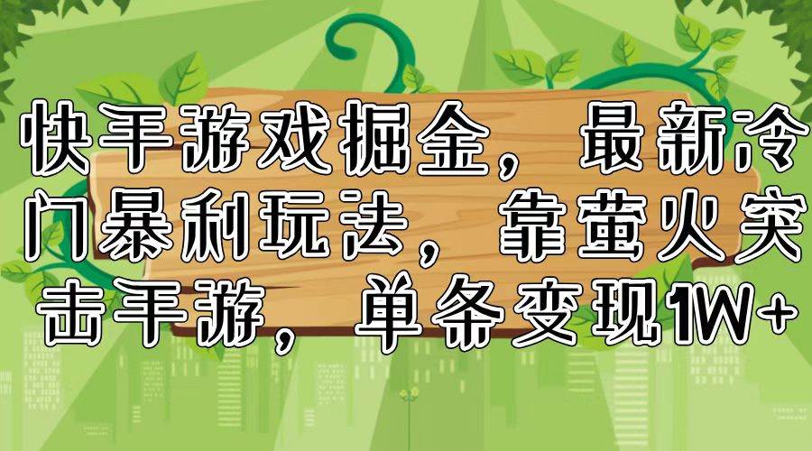 快手游戏掘金，最新冷门暴利玩法，靠萤火突击手游，单条变现1W+-天天资源网