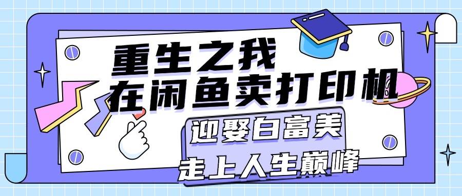 重生之我在闲鱼卖打印机，月入过万，迎娶白富美，走上人生巅峰-天天资源网