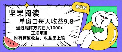 坚果阅读单窗口每天收益9.8通过矩阵方式日入1000+正规项目附有管道收益…-天天资源网