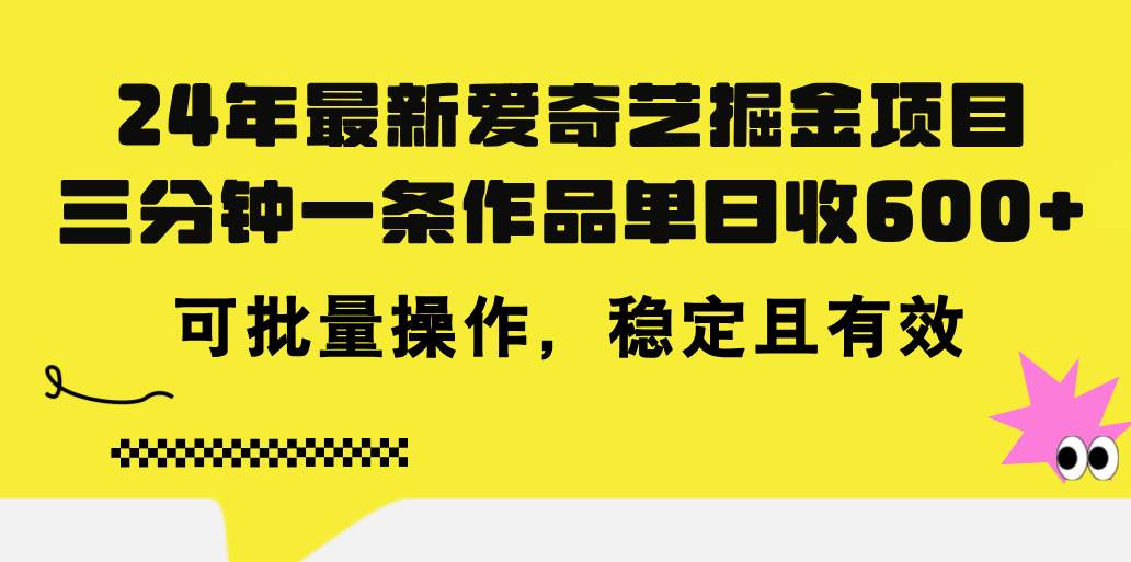 24年 最新爱奇艺掘金项目，三分钟一条作品单日收600+，可批量操作，稳…-天天资源网