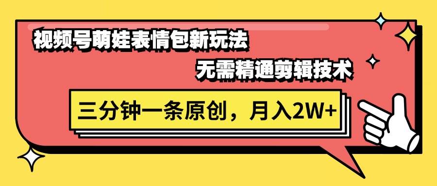 视频号萌娃表情包新玩法，无需精通剪辑，三分钟一条原创视频，月入2W+-天天资源网