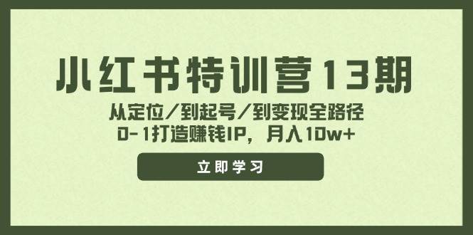 小红书特训营13期，从定位/到起号/到变现全路径，0-1打造赚钱IP，月入10w+-天天资源网