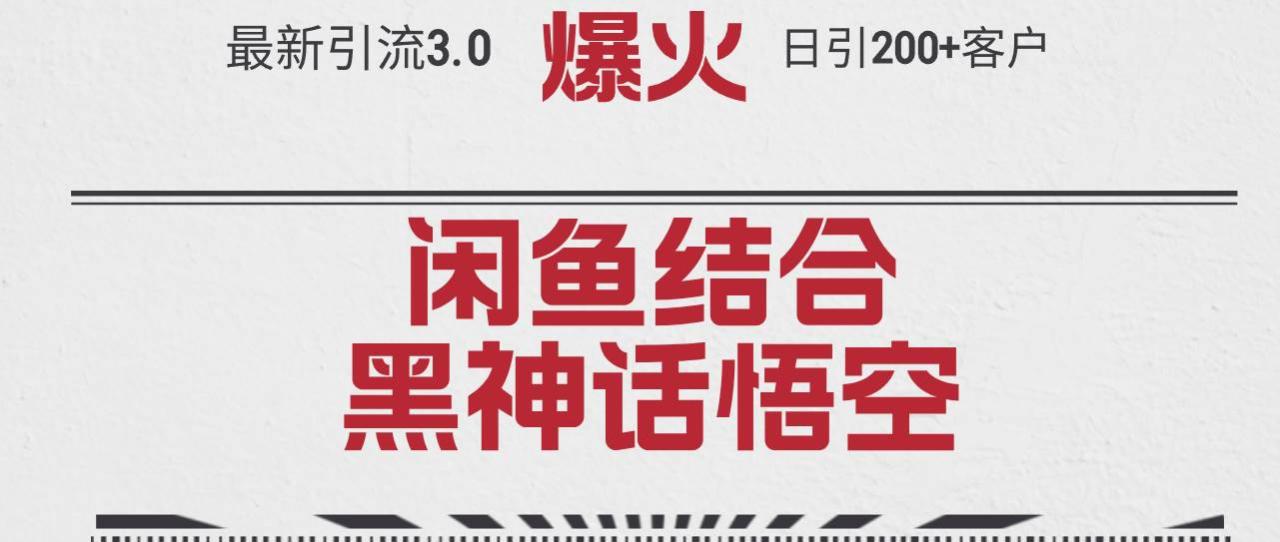 最新引流3.0闲鱼结合《黑神话悟空》单日引流200+客户，抓住热点，实现…-天天资源网