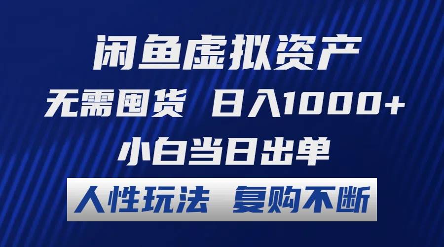 闲鱼虚拟资产 无需囤货 日入1000+ 小白当日出单 人性玩法 复购不断-天天资源网