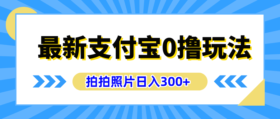 最新支付宝0撸玩法，拍照轻松赚收益，日入300+有手机就能做-天天资源网