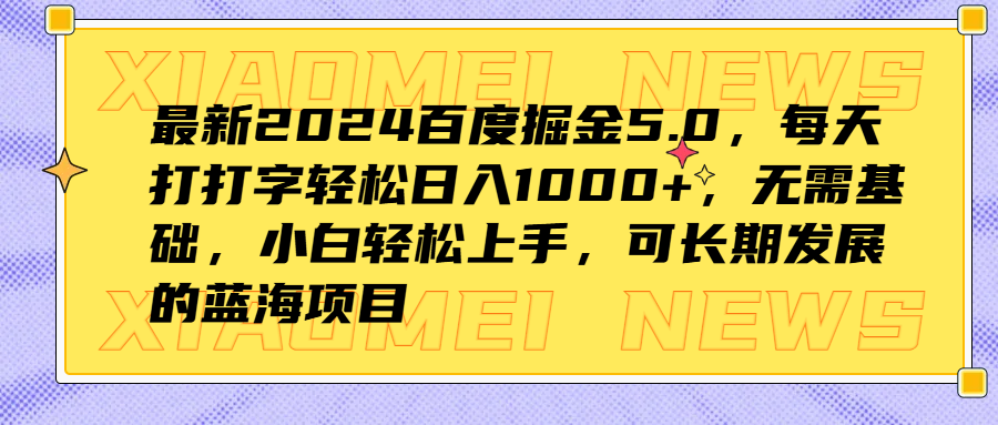 最新2024百度掘金5.0，每天打打字轻松日入1000+，无需基础，小白轻松上手，可长期发展的蓝海项目-天天资源网