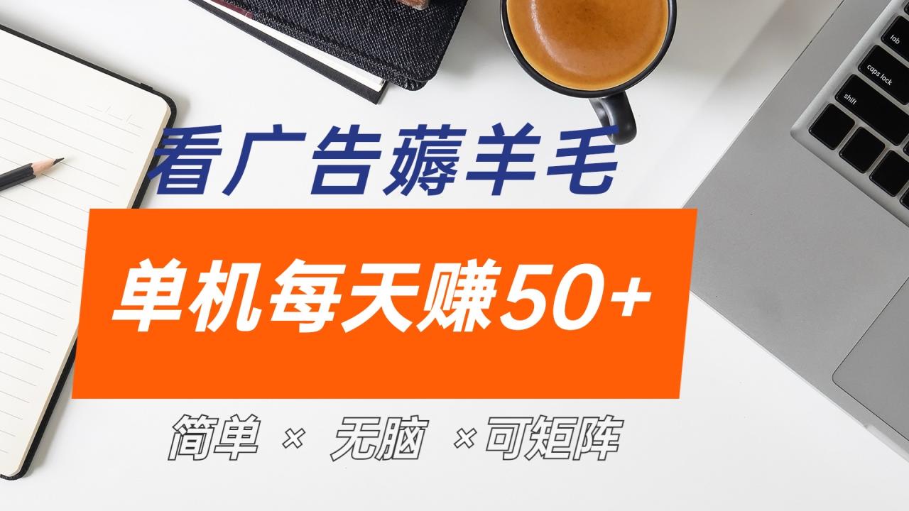 最新手机广告薅羊毛项目，单广告成本5毛，本人亲测3天，每天50+-天天资源网