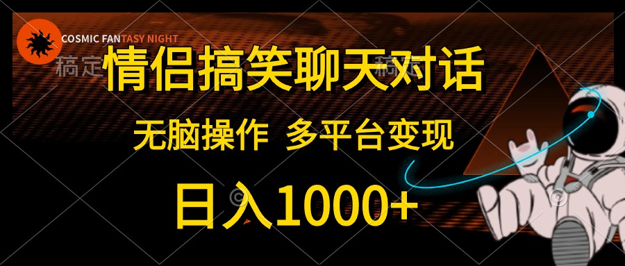 情侣搞笑聊天对话，无脑操作，多平台变现，日入1000+-天天资源网