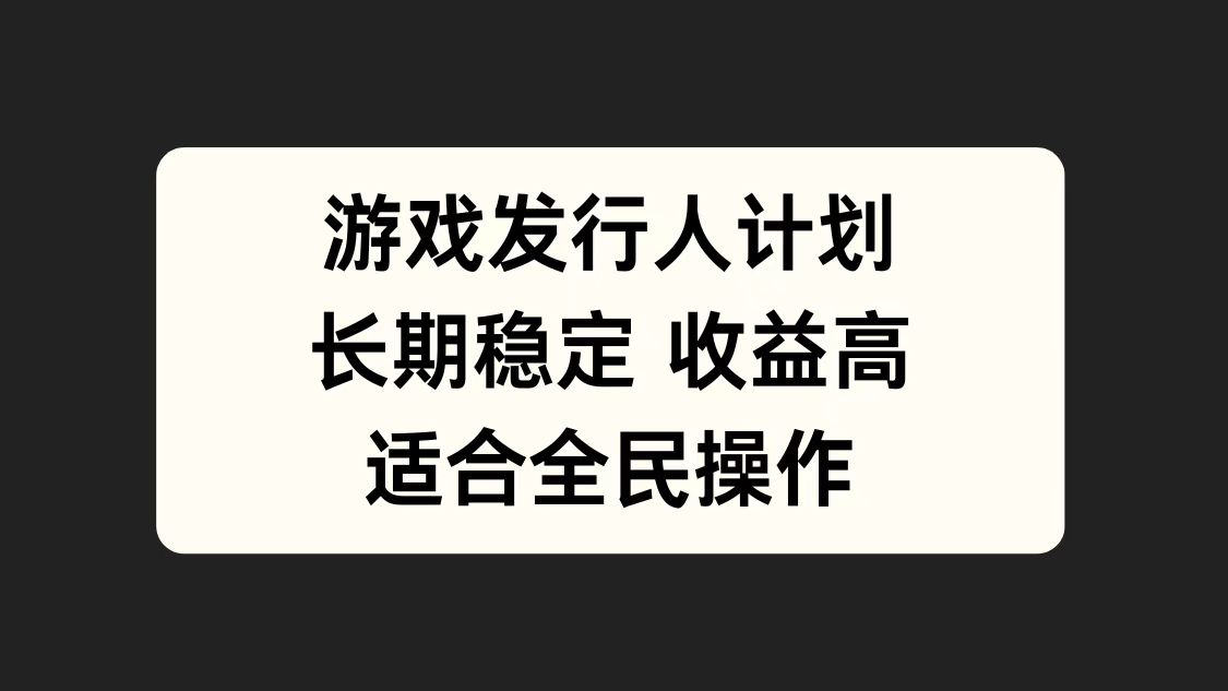 游戏发行人计划，长期稳定，适合全民操作。-天天资源网