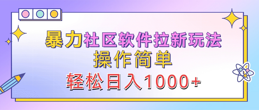 暴力社区软件拉新玩法，操作简单，轻松日入1000+-天天资源网