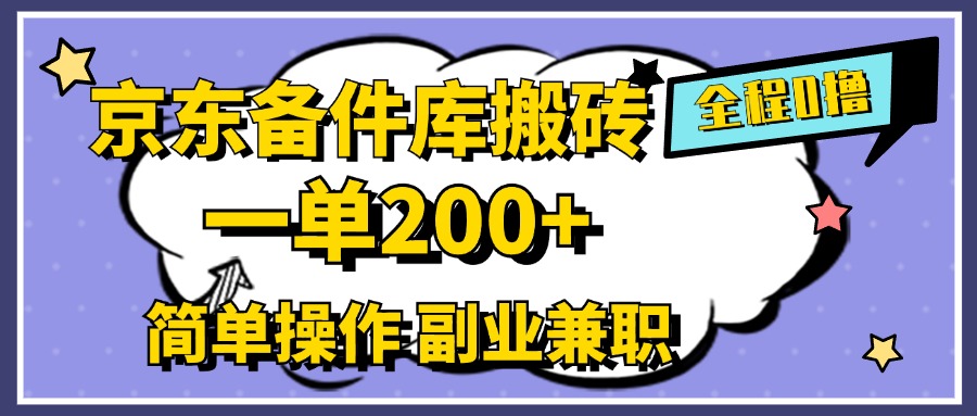 京东备件库搬砖，一单200+，0成本简单操作，副业兼职首选-天天资源网