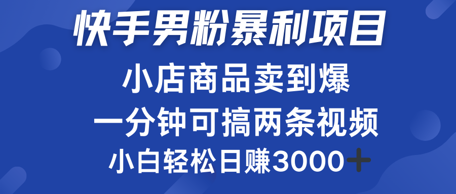 快手男粉必做项目，小店商品简直卖到爆，小白轻松也可日赚3000＋-天天资源网