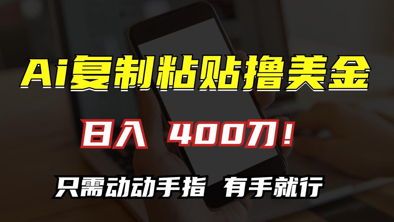 AI复制粘贴撸美金，日入400刀！小白无脑操作，只需动动手指-天天资源网