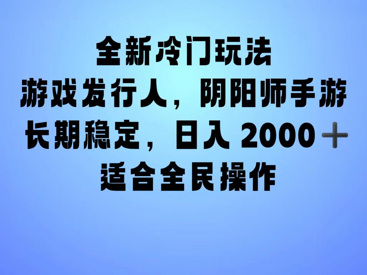 全新冷门玩法，日入2000+，靠”阴阳师“抖音手游，一单收益30，冷门大佬玩法，一部手机就能操作，小白也能轻松上手，稳定变现！-天天资源网