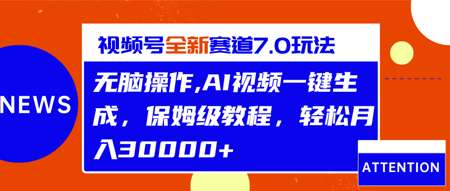 视频号最新7.0玩法，无脑操作，保姆级教程，轻松月入30000+-天天资源网