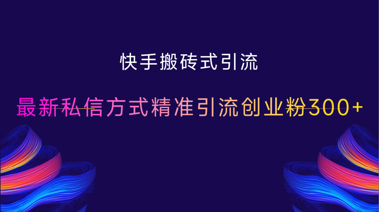 快手搬砖式引流，最新私信方式，精准引流创业粉300+-天天资源网